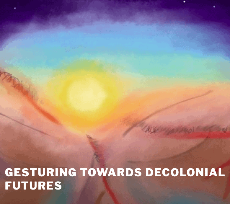 Gesturing Towards Decolonial Futures Collective Gesturing Towards Decolonial Futures Collective